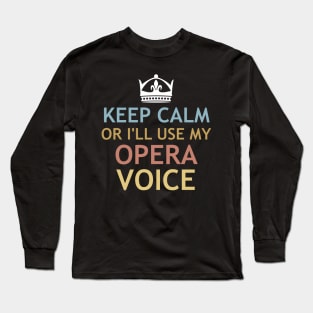 Keep Calm or I'll use My Opera Voice Long Sleeve T-Shirt